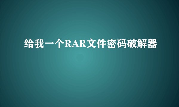 给我一个RAR文件密码破解器