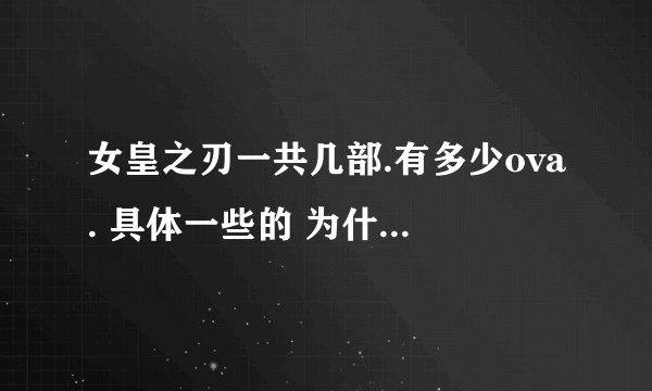 女皇之刃一共几部.有多少ova. 具体一些的 为什么网上有说第一部有12集还有说24集的？ 说详细些 谢谢