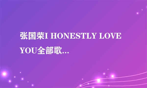 张国荣I HONESTLY LOVE YOU全部歌词翻译？