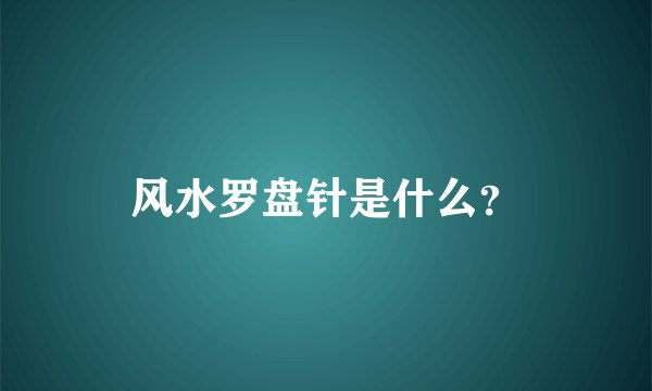 风水罗盘针是什么？