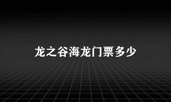 龙之谷海龙门票多少