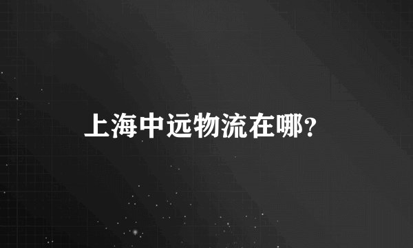 上海中远物流在哪？