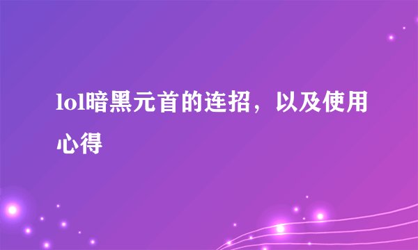lol暗黑元首的连招，以及使用心得