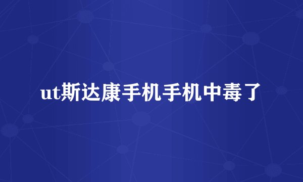 ut斯达康手机手机中毒了
