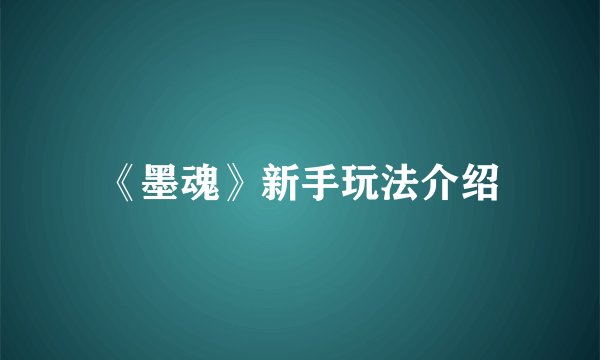 《墨魂》新手玩法介绍