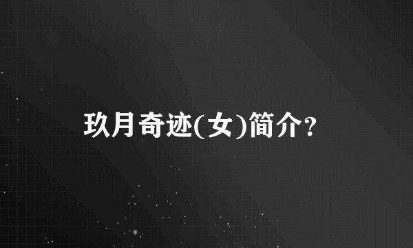 玖月奇迹(女)简介？
