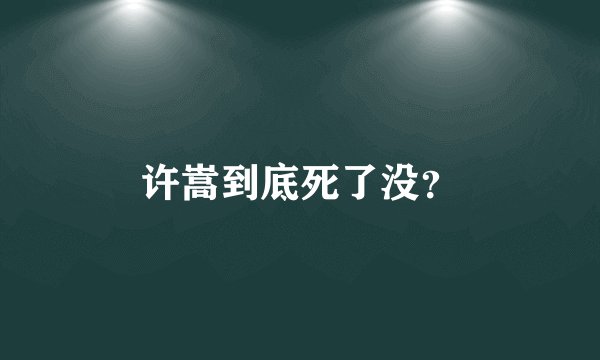 许嵩到底死了没？