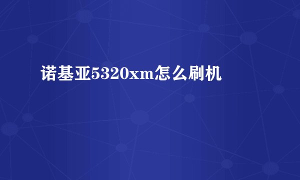 诺基亚5320xm怎么刷机