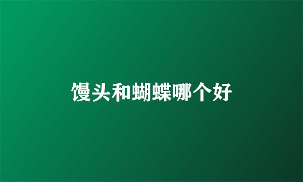 馒头和蝴蝶哪个好