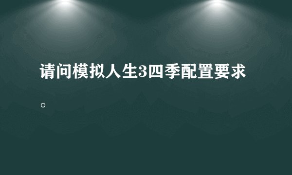 请问模拟人生3四季配置要求。