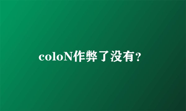 coloN作弊了没有？