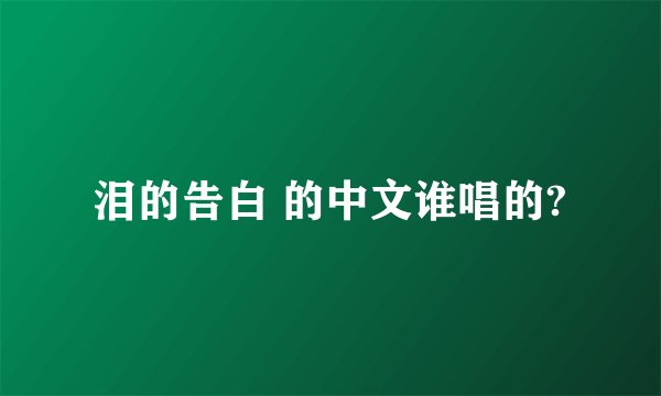 泪的告白 的中文谁唱的?
