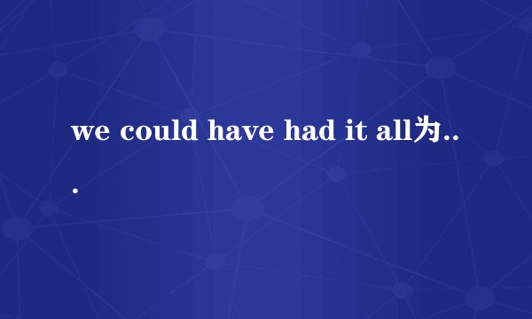 we could have had it all为什么不直接用have it all？
