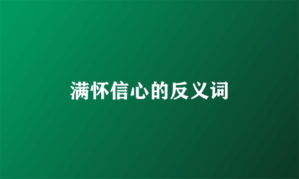 满怀信心的反义词