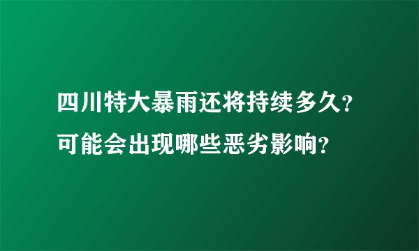 四川特大暴雨还将持续多久？可能会出现哪些恶劣影响？
