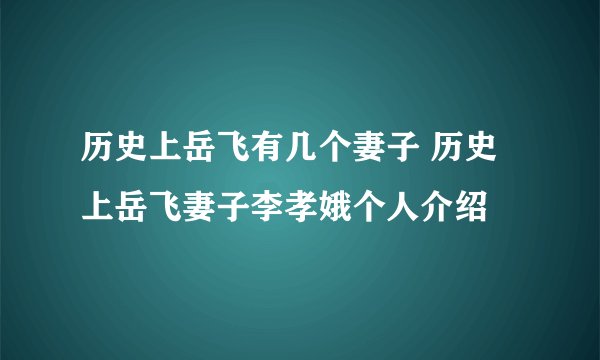 历史上岳飞有几个妻子 历史上岳飞妻子李孝娥个人介绍
