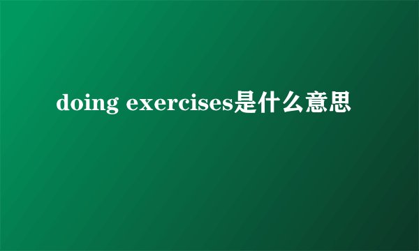 doing exercises是什么意思