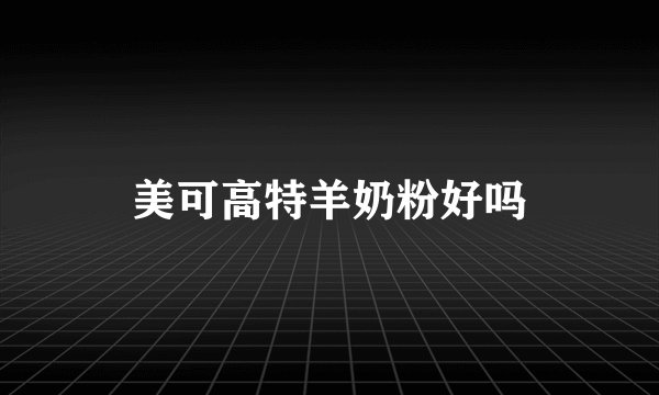 美可高特羊奶粉好吗