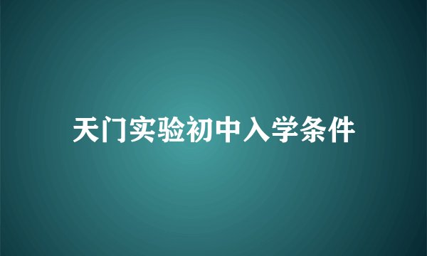 天门实验初中入学条件