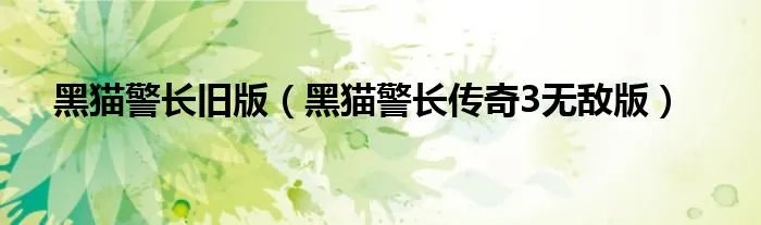 黑猫警长旧版（黑猫警长传奇3无敌版）