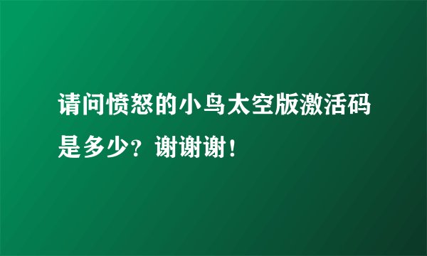 请问愤怒的小鸟太空版激活码是多少？谢谢谢！