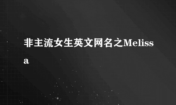 非主流女生英文网名之Melissa