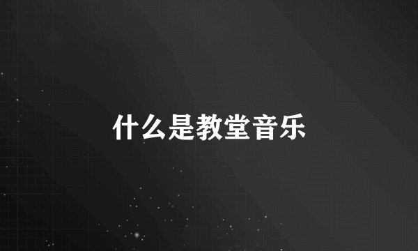 什么是教堂音乐