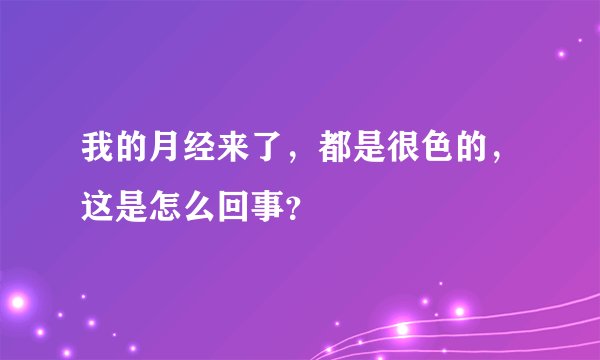 我的月经来了，都是很色的，这是怎么回事？