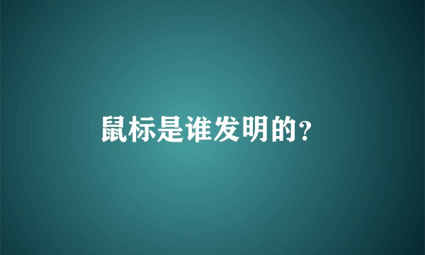鼠标是谁发明的？