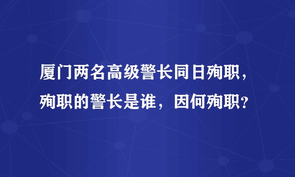 厦门两名高级警长同日殉职，殉职的警长是谁，因何殉职？