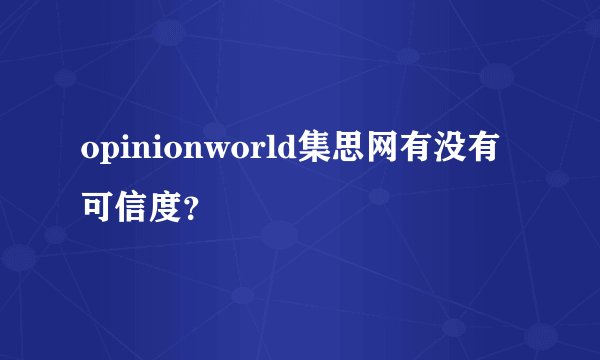 opinionworld集思网有没有可信度？