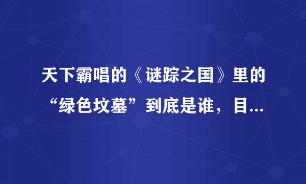 天下霸唱的《谜踪之国》里的“绿色坟墓”到底是谁，目的是什么？