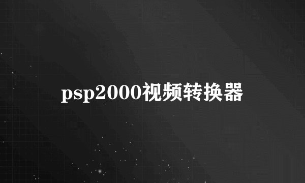 psp2000视频转换器
