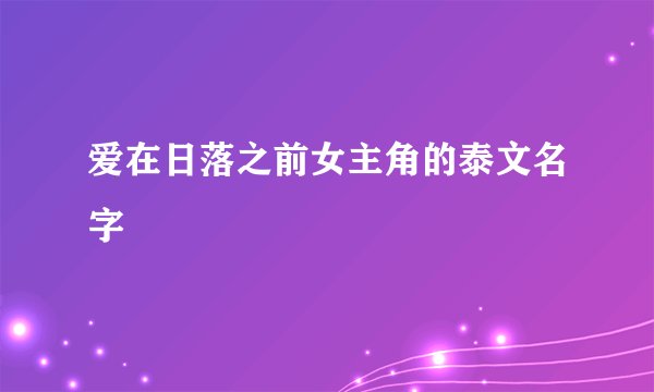 爱在日落之前女主角的泰文名字