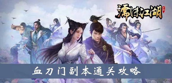 濡沫江湖血刀门副本怎么过 血刀门副本通关技巧分享