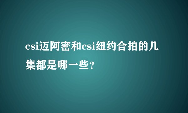 csi迈阿密和csi纽约合拍的几集都是哪一些？