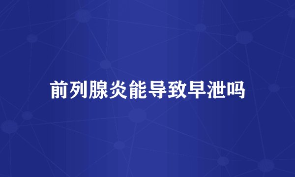 前列腺炎能导致早泄吗