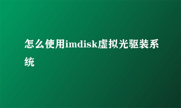 怎么使用imdisk虚拟光驱装系统