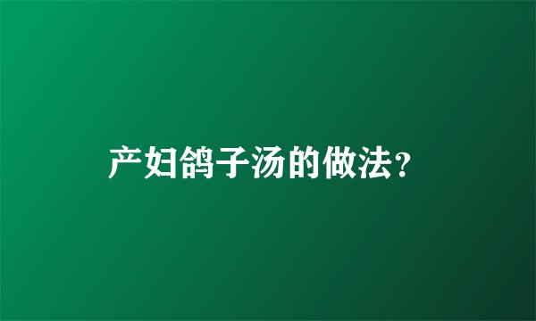 产妇鸽子汤的做法？