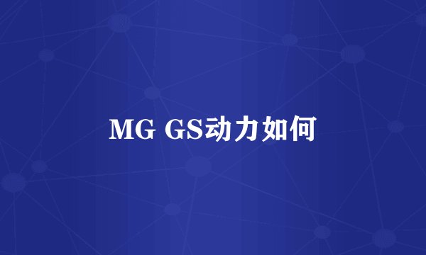 MG GS动力如何