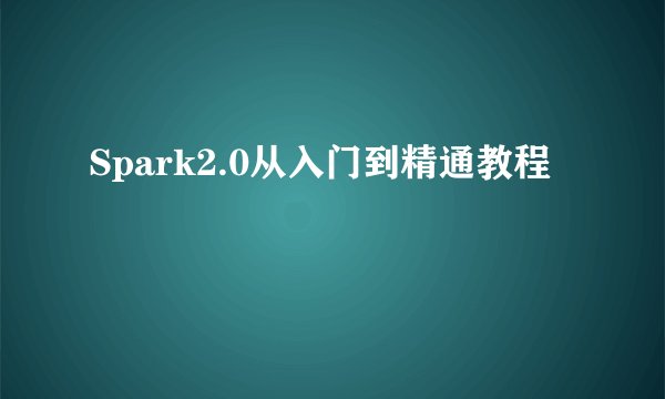 Spark2.0从入门到精通教程