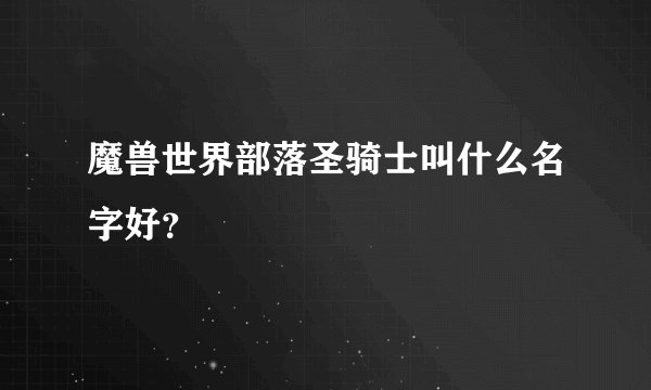 魔兽世界部落圣骑士叫什么名字好？
