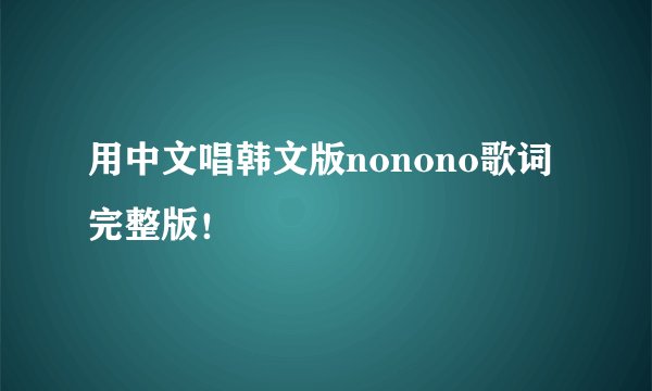 用中文唱韩文版nonono歌词完整版！