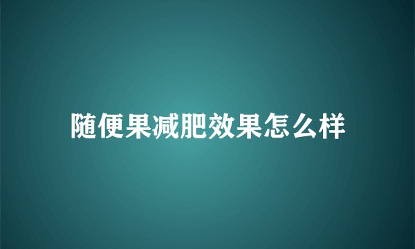 随便果减肥效果怎么样