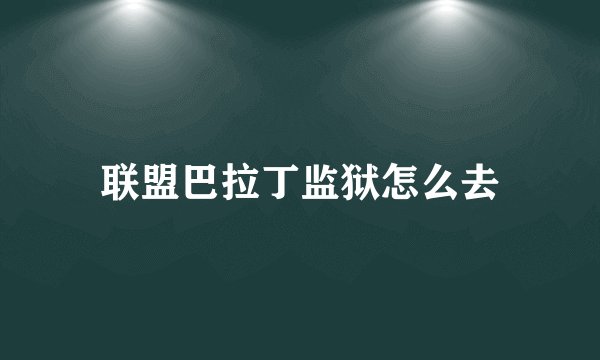 联盟巴拉丁监狱怎么去