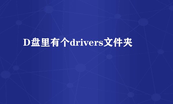 D盘里有个drivers文件夹