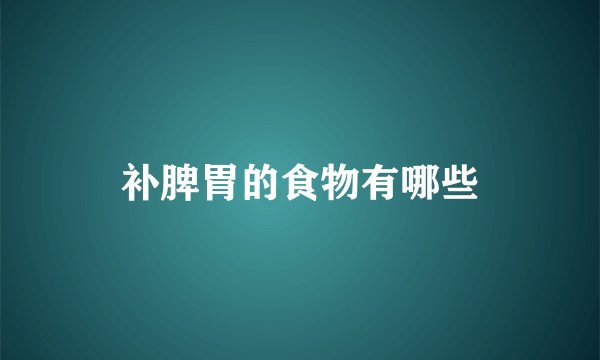 补脾胃的食物有哪些