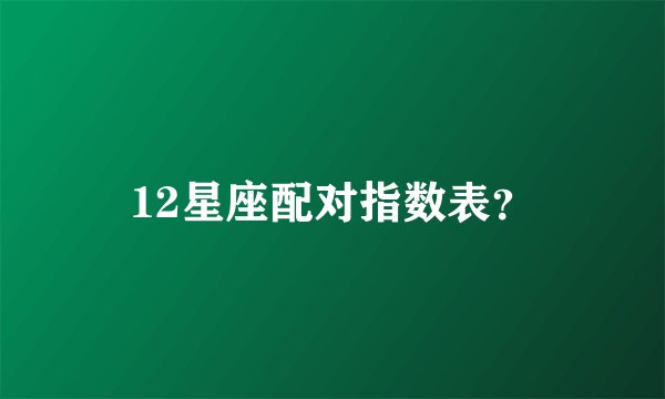 12星座配对指数表？