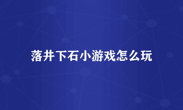 落井下石小游戏怎么玩