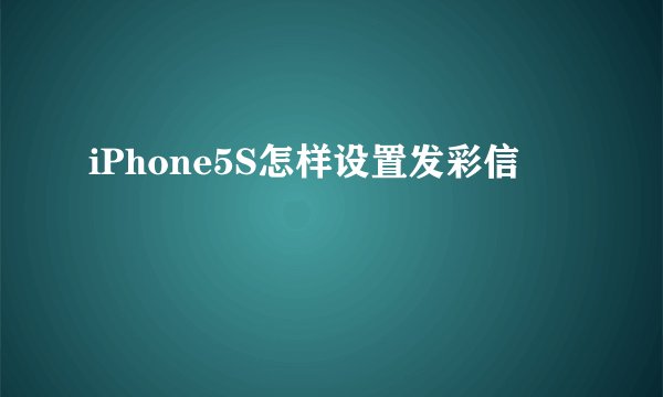 iPhone5S怎样设置发彩信